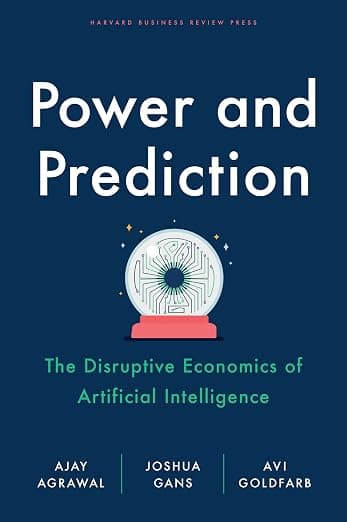 Power and Prediction by Ajay Agrawal, Joshua Gans, and Avi Goldfarb, an AI book for business leaders.